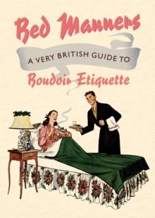 Bed Manners : A Very British Guide to Boudoir Etiquette