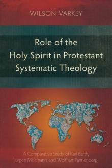 Role of the Holy Spirit in Protestant Systematic Theology : A Comparative Study between Karl Barth, Jurgen Moltmann, and Wolfhart Pannenberg