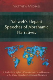 Yahweh's Elegant Speeches of the Abrahamic Narratives : A Study of the Stylistics, Characterizations, and Functions of the Divine Speeches in Abrahamic Narratives