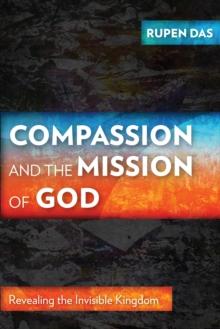 Compassion and the Mission of God : Revealing the Invisible Kingdom