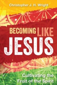 Becoming Like Jesus : Cultivating the Fruit of the Spirit