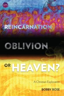 Reincarnation, Oblivion or Heaven? : A Christian Exploration