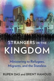 Strangers in the Kingdom : Ministering to Refugees, Migrants and the Stateless