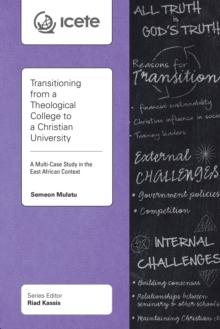 Transitioning from a Theological College to a Christian University : A Multi-Case Study in the East African Context