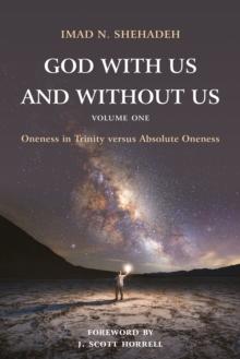 God With Us and Without Us, Volume One : Oneness in Trinity versus Absolute Oneness