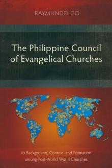 The Philippine Council of Evangelical Churches : Its Background, Context, and Formation among Post-World War II Churches