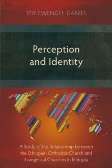 Perception and Identity : A Study of the Relationship between the Ethiopian Orthodox Church and Evangelical Churches in Ethiopia