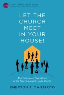 Let the Church Meet in Your House! : The Theological Foundation of the New Testament House Church