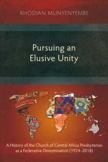 Pursuing an Elusive Unity : A History of the Church of Central Africa Presbyterian as a Federative Denomination (1924-2018)