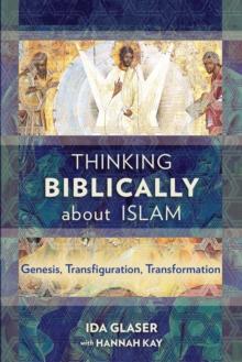 Thinking Biblically about Islam : Genesis, Transfiguration, Transformation