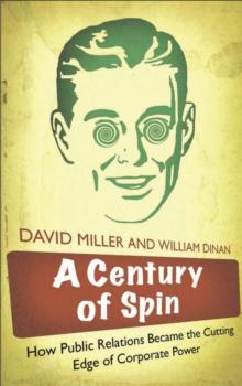 A Century of Spin : How Public Relations Became the Cutting Edge of Corporate Power