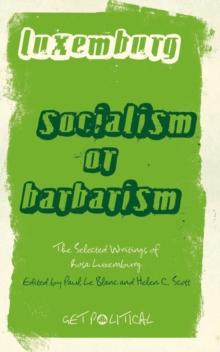 Rosa Luxemburg: Socialism or Barbarism : Selected Writings