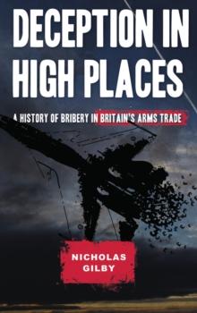 Deception in High Places : A History of Bribery in Britain's Arms Trade