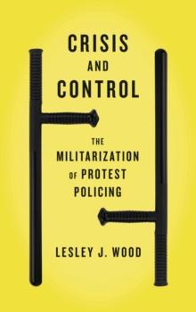 Crisis and Control : The Militarization of Protest Policing