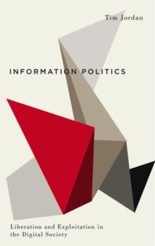 Information Politics : Liberation and Exploitation in the Digital Society