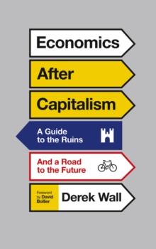 Economics After Capitalism : A Guide to the Ruins and a Road to the Future