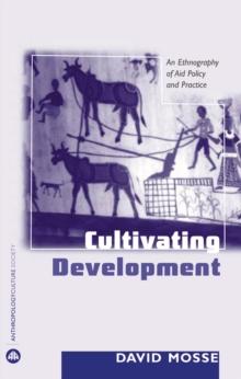 Cultivating Development : An Ethnography of Aid Policy and Practice