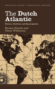 The Dutch Atlantic : Slavery, Abolition and Emancipation