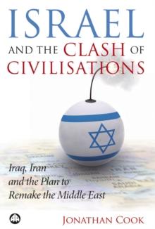 Israel and the Clash of Civilisations : Iraq, Iran and the Plan to Remake the Middle East