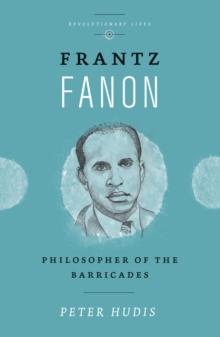 Frantz Fanon : Philosopher of the Barricades