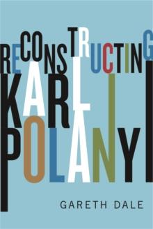 Reconstructing Karl Polanyi : Excavation and Critique