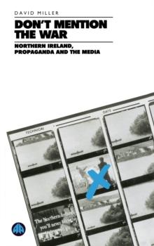 Don't Mention the War : Northern Ireland, Propaganda and the Media