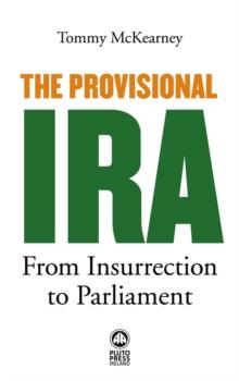 The Provisional IRA : From Insurrection to Parliament