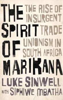 The Spirit of Marikana : The Rise of Insurgent Trade Unionism in South Africa