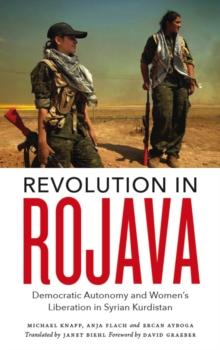 Revolution in Rojava : Democratic Autonomy and Women's Liberation in Syrian Kurdistan