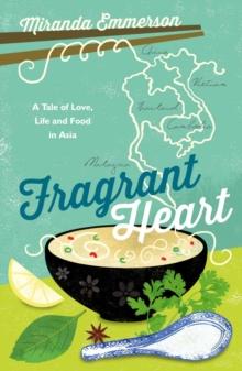 Fragrant Heart : A Tale of Love, Life and Food in South-East Asia