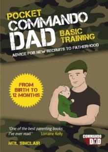 Pocket Commando Dad : Advice for New Recruits to Fatherhood: From Birth to 12 Months