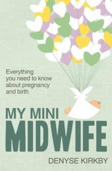 My Mini Midwife : Everything You Need to Know about Pregnancy and Birth