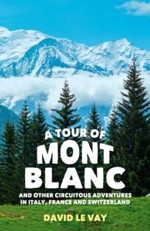 A Tour of Mont Blanc : And other circuitous adventures in Italy, France and Switzerland