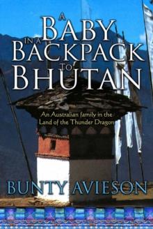 A Baby in a Backpack to Bhutan : An Australian Family in the Land of the Thunder Dragon