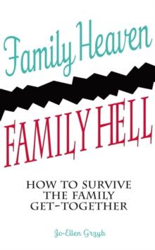 Family Heaven, Family Hell : How to Survive the Family Get-together