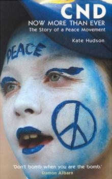 CND - Now More Than Ever : The Story of a Peace Movement