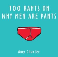 100 Rants On Why Men Are Pants