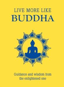 Live More Like Buddha : Guidance and Wisdom from the Enlightened One