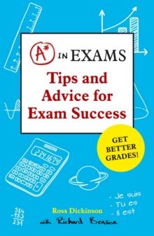 A* in Exams : Tips and Advice for Exam Success