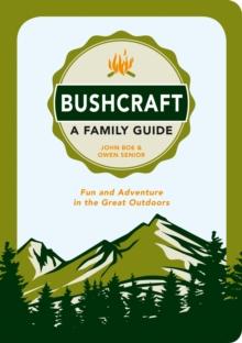 Bushcraft - A Family Guide : Fun and Adventure in the Great Outdoors