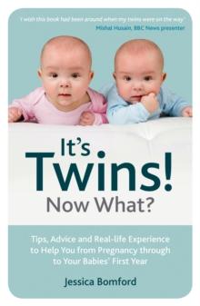 It's Twins! Now What? : Tips, Advice and Real-life Experience to Help You from Pregnancy through to Your Babies' First Year