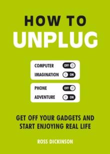 How to Unplug : Get Off Your Gadgets and Start Enjoying Real Life