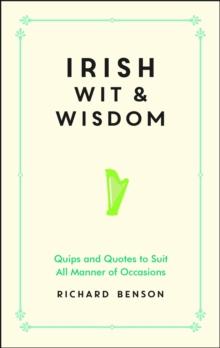 Irish Wit and Wisdom : Quips and Quotes to Suit All Manner of Occasions