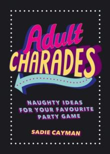 Adult Charades : Naughty Ideas for Your Favourite Party Game