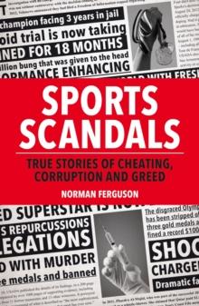 Sports Scandals : True Stories of Cheating, Corruption and Greed