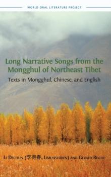 Long Narrative Songs from the Mongghul of Northeast Tibet : Texts in Mongghul, Chinese, and English