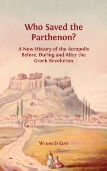 Who Saved the Parthenon? : A New History of the Acropolis Before, Durin