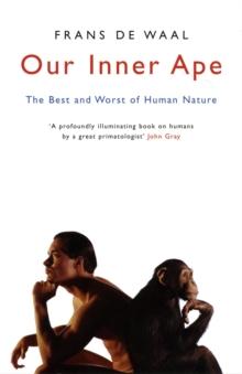 Our Inner Ape : The Best And Worst Of Human Nature