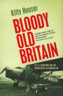 Bloody Old Britain : O.G.S. Crawford And The Archaeology Of Modern Life