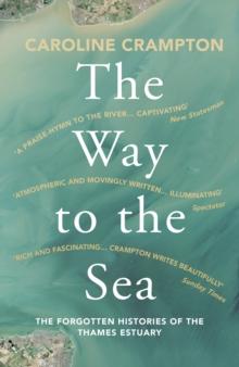 The Way to the Sea : The Forgotten Histories of the Thames Estuary